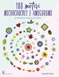 100 motivi microcrochet e amigurumi - per fantastiche creazioni all'uncinetto 