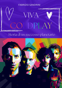 Viva coldplay - storia di un successo planetario 