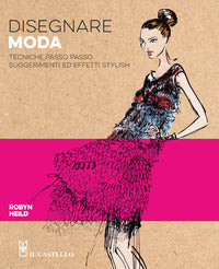Disegnare moda - tecniche passo passo suggerimenti ed effetti stylish 