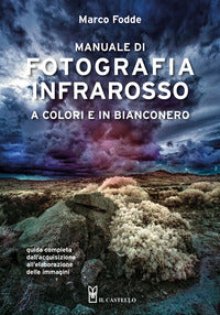 Manuale di fotografia infrarosso a colori e in bianconero - guida completa dall'acquisizione 