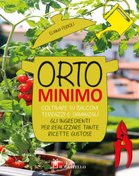Orto minimo - coltivare su balconi terrazzi e davanzali gli ingredienti per realizzare 