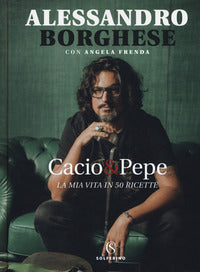 Cacio e pepe - la mia vita in 50 ricette 