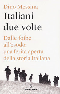Italiani due volte - dalle foibe all'esodo una ferita aperta della storia italiana 