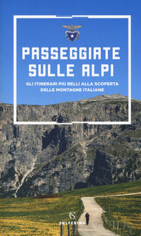 Passeggiate sulle alpi - gli itinerari piu' belli alla scoperta delle montagne italiane 