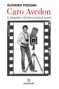 Caro avedon - la fotografia in 25 lettere ai grandi maestri 