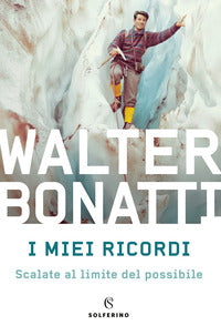 Miei ricordi - scalate al limite del possibile 