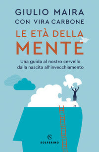 Eta' della mente - una guida al nostro cervello dalla nascita all'invecchiamento 