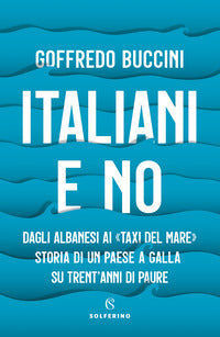 Italiani e no - dagli albanesi ai taxi del mare storia di un paese a galla su trent'anni di paure 