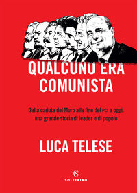 Qualcuno era comunista - dalla caduta del muro alla fine del pci a oggi una grande storia di leader 