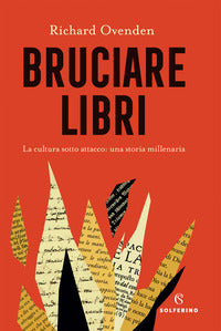 Bruciare libri - la cultura sotto attacco un storia millenaria 