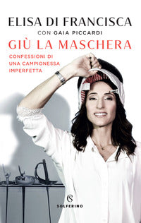 Giu' la maschera - confessioni di una campionessa imperfetta 