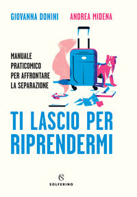 Ti lascio per riprendermi - manuale praticomico per affrontare la separazione 