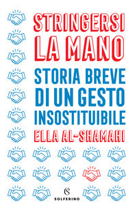 Stringersi la mano - storia breve di un gesto insostituibile 