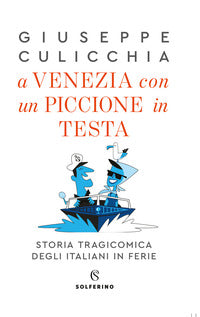 A venezia con un piccione in testa - storia tragicomica degli italiani in ferie 