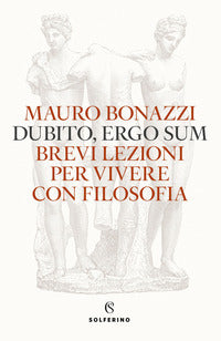 Dubito ergo sum - brevi lezioni per vivere con filosofia 