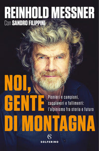 Noi gente di montagna - pionieri e campioni capolavori e fallimenti l'alpinismo fra storia 