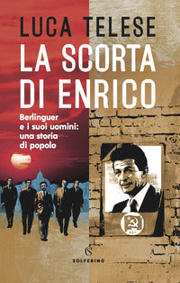 Scorta di enrico - berlinguer e i suoi uomini una storia di popolo 