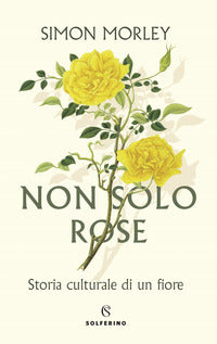 Non solo rose - storia culturale di un fiore 