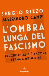 Ombra lunga del fascismo - perche' l'italia e' ancora ferma a mussolini 
