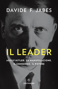 Leader - adolf hitler la manipolazione il consenso il potere 