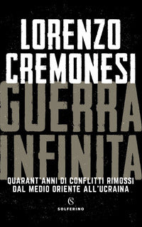 Guerra infinita - quarant'anni di conflitti rimossi dal medio oriente all'ucraina 