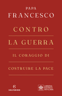 Contro la guerra - il coraggio di costruire la pace 