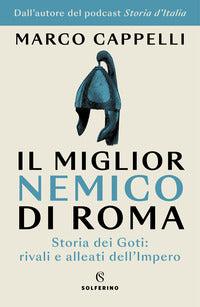 Miglior nemico di roma - storia dei goti rivali e alleati dell'impero 