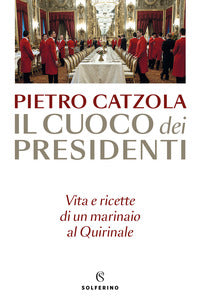 Cuoco dei presidenti - vita e ricette di un marinaio al quirinale 