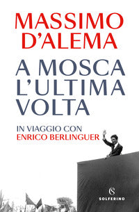 A mosca l'ultima volta - in viaggio con enrico berlinguer 