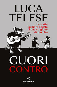 Cuori contro - le ferite sempre aperte di una stagione di piombo 
