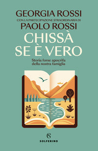 Chissa' se e' vero - storia forse apocrifa della nostra famiglia 