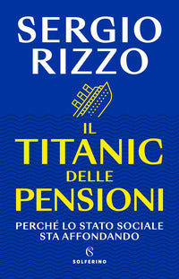 Titanic delle pensioni - perche' lo stato sociale sta affondando 