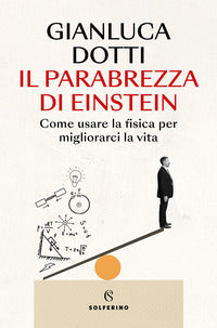 Parabrezza di einstein - come usare la fisica per migliorarci la vita 