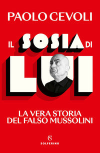 Sosia di lui - la vera storia del falso mussolini 