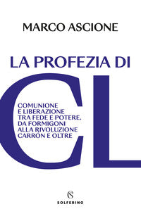 Profezia di cl - comunione e liberazione tra fede e potere 