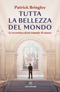 Tutta la bellezza del mondo - le avventure di un custode di museo 