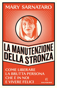Manutenzione della stronza - come liberare la brutta persona che e' in noi e vivere felici 