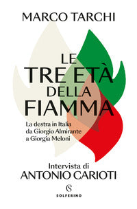 Tre eta' della fiamma - la destra in italia da giorgio almirante a giorgia meloni 