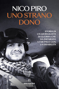 Strano dono - storia di un giornalista di guerra che ha imparato a far pace con la disabilita' 