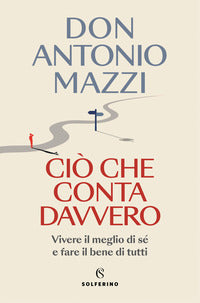Cio' che conta davvero - vivere il meglio di se' e fare il bene di tutti 