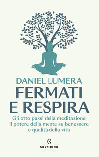 Fermati e respira - gli otto passi della meditazione il potere della mente su benessere e qualita' 