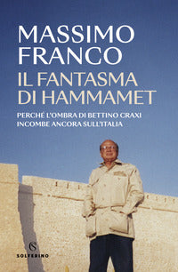 Fantasma di hammamet - perche' l'ombra di bettino craxi incombe ancora sull'italia 