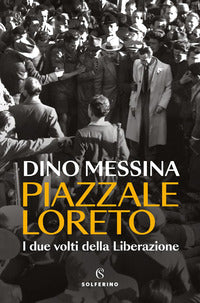 Piazzale loreto - i due volti della liberazione 