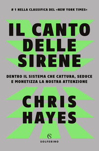 Canto delle sirene - dentro il sistema che cattura seduce e monetizza la nostra attenzione 