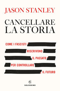 Cancellare la storia - come i fascisti riscrivono il passato per controllare il futuro 