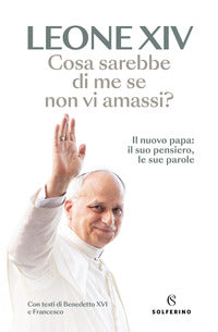 Cosa sarebbe di me se non vi amassi ? - il nuovo papa 