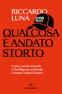 Qualcosa e' andato storto - come i social network e l'intelligenza artificiale ci hanno 