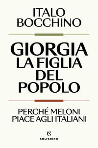 Giorgia la figlia del popolo - perche' meloni piace agli italiani 