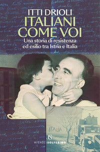 Italiani come voi - una storia di resistenza ed esilio tra istria e italia 