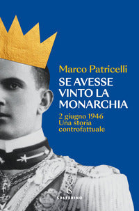 Se avesse vinto la monarchia - 2 giugno 1946 una storia controfattuale 